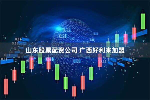 山东股票配资公司 广西好利来加盟