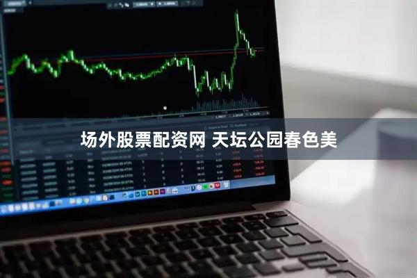 场外股票配资网 天坛公园春色美